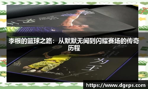 李根的篮球之路：从默默无闻到闪耀赛场的传奇历程