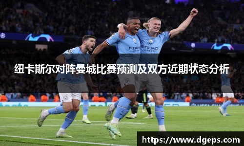 纽卡斯尔对阵曼城比赛预测及双方近期状态分析