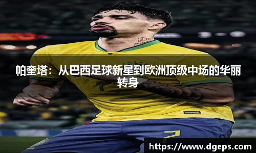 帕奎塔：从巴西足球新星到欧洲顶级中场的华丽转身