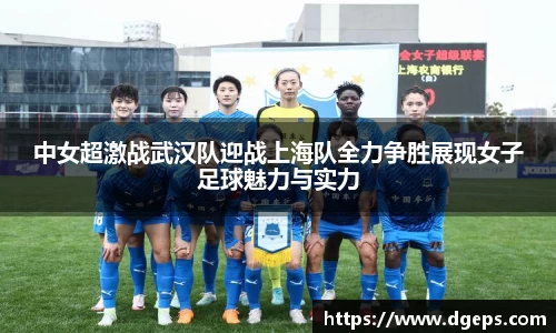 中女超激战武汉队迎战上海队全力争胜展现女子足球魅力与实力