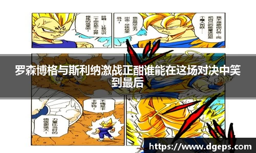 罗森博格与斯利纳激战正酣谁能在这场对决中笑到最后
