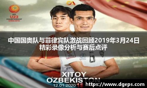 中国国奥队与菲律宾队激战回顾2019年3月24日精彩录像分析与赛后点评