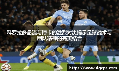 科罗拉多急流与博卡的激烈对决揭示足球战术与团队精神的完美结合