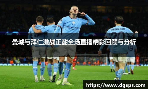 曼城与拜仁激战正酣全场直播精彩回顾与分析